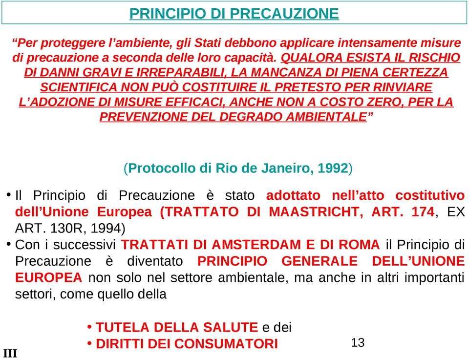 PER LA PREVENZIONE DEL DEGRADO AMBIENTALE (Protocollo di Rio de Janeiro, 1992) Il Principio di Precauzione è stato adottato nell atto costitutivo dell Unione Europea (TRATTATO DI MAASTRICHT, ART.