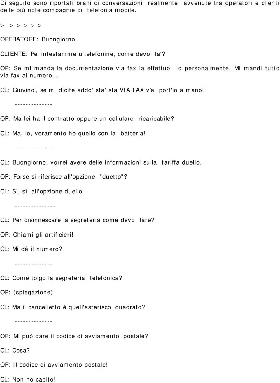 .. CL: Giuvino', se mi dicite addo' sta' sta VIA FAX v'a port'io a mano! OP: Ma lei ha il contratto oppure un cellulare ricaricabile? CL: Ma, io, veramente ho quello con la batteria!