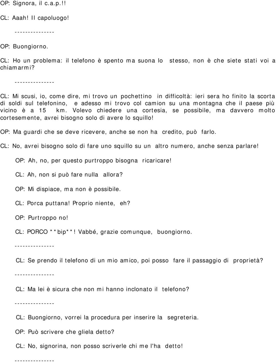 km. Volevo chiedere una cortesia, se possibile, ma davvero molto cortesemente, avrei bisogno solo di avere lo squillo! OP: Ma guardi che se deve ricevere, anche se non ha credito, può farlo.