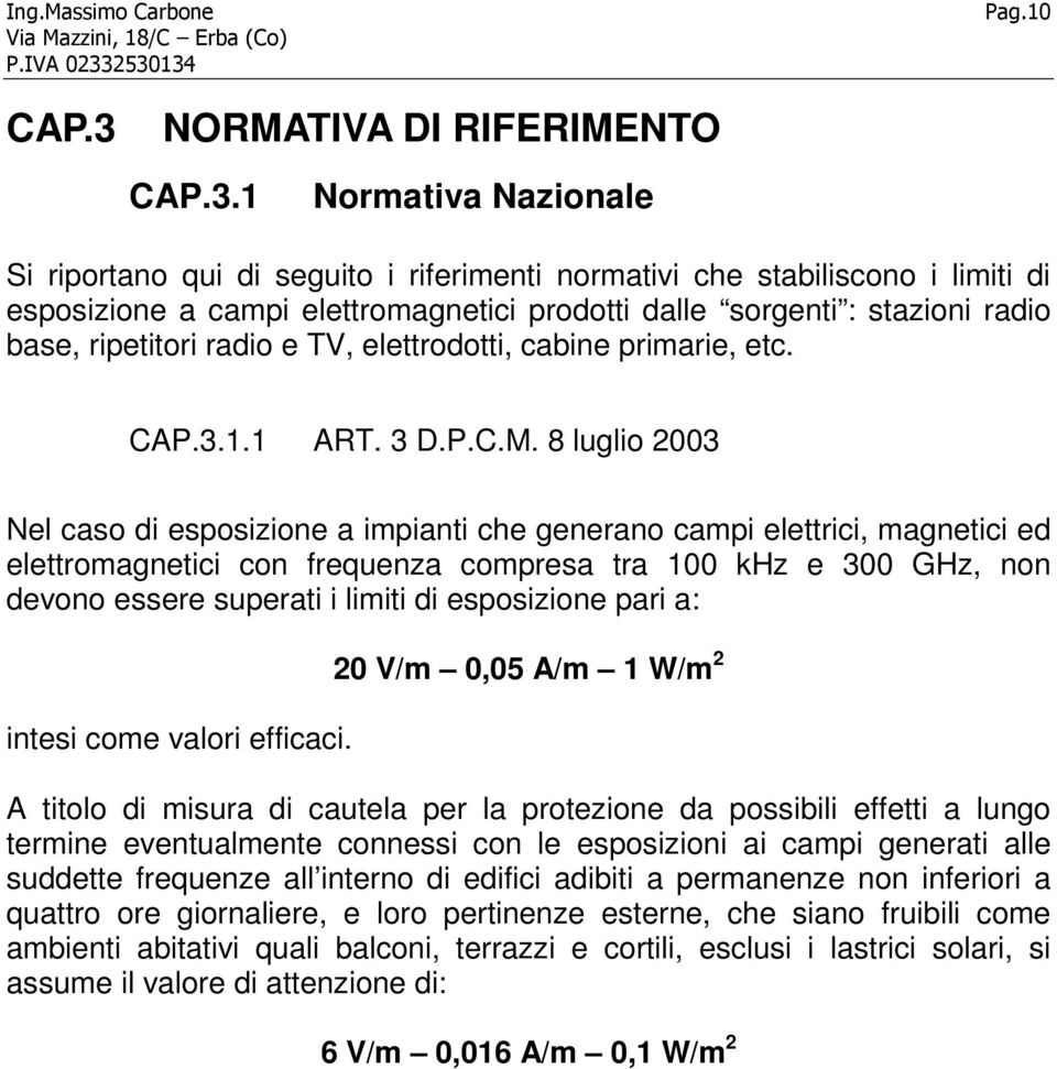 1 Normativa Nazionale Si riportano qui di seguito i riferimenti normativi che stabiliscono i limiti di esposizione a campi elettromagnetici prodotti dalle sorgenti : stazioni radio base, ripetitori