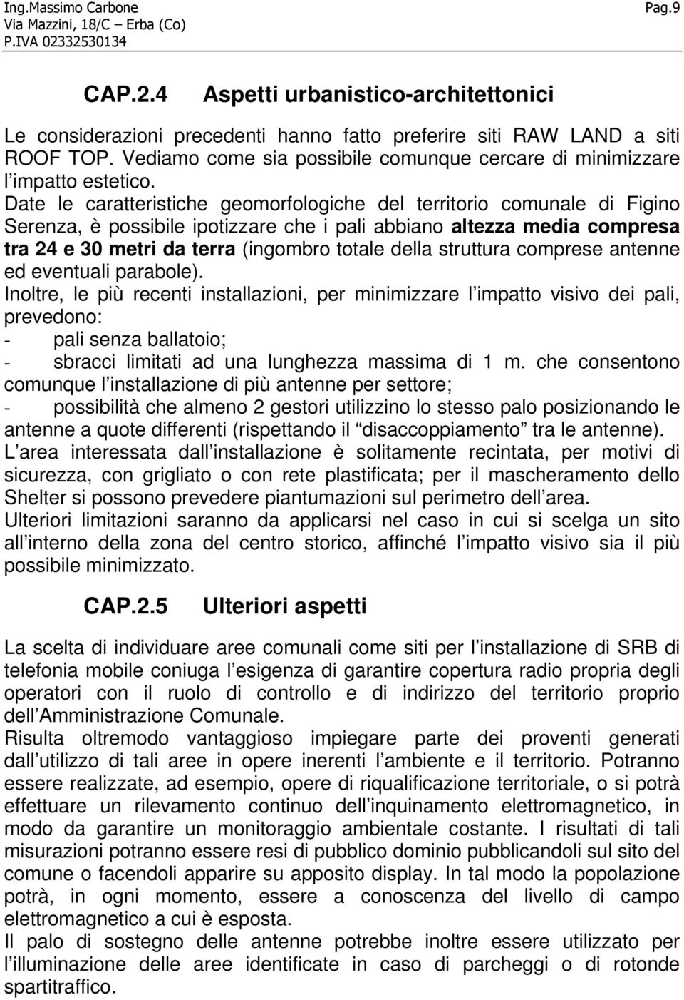 Date le caratteristiche geomorfologiche del territorio comunale di Figino Serenza, è possibile ipotizzare che i pali abbiano altezza media compresa tra 24 e 30 metri da terra (ingombro totale della