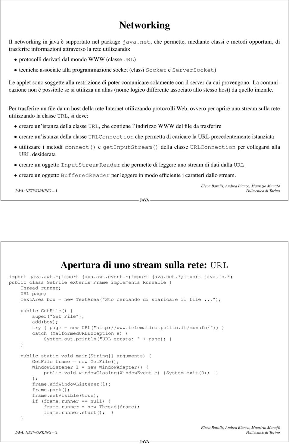 socket (classi Socket e ServerSocket) Le applet sono soggette alla restrizione di poter comunicare solamente con il server da cui provengono.