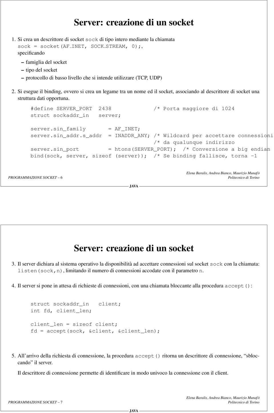 intende utilizzare (TCP, UDP) 2. Si esegue il binding, ovvero si crea un legame tra un nome ed il socket, associando al descrittore di socket una struttura dati opportuna.