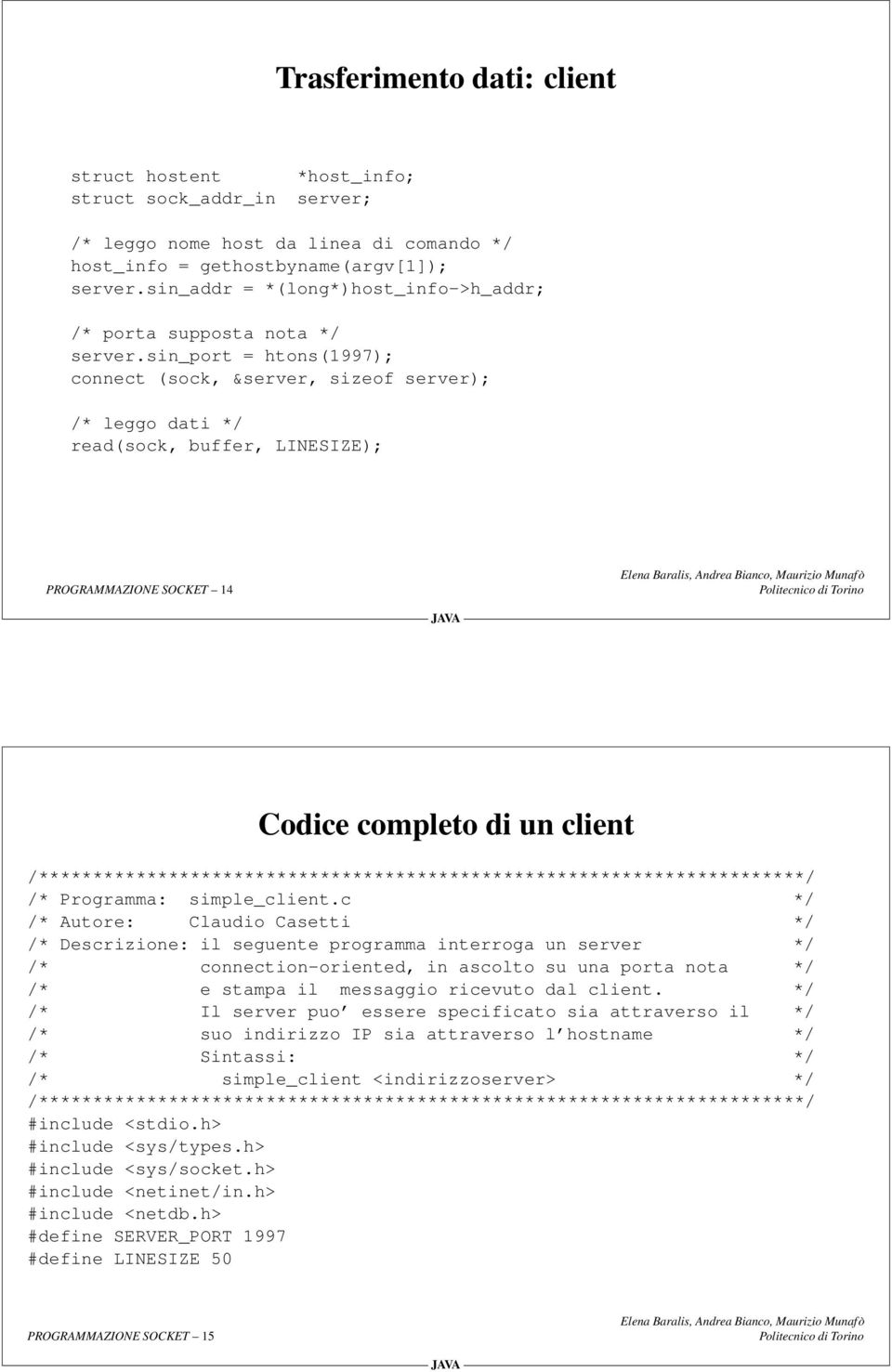 sin_port = htons(1997); connect (sock, &server, sizeof server); /* leggo dati */ read(sock, buffer, LINESIZE); PROGRAMMAZIONE SOCKET 14 Codice completo di un client