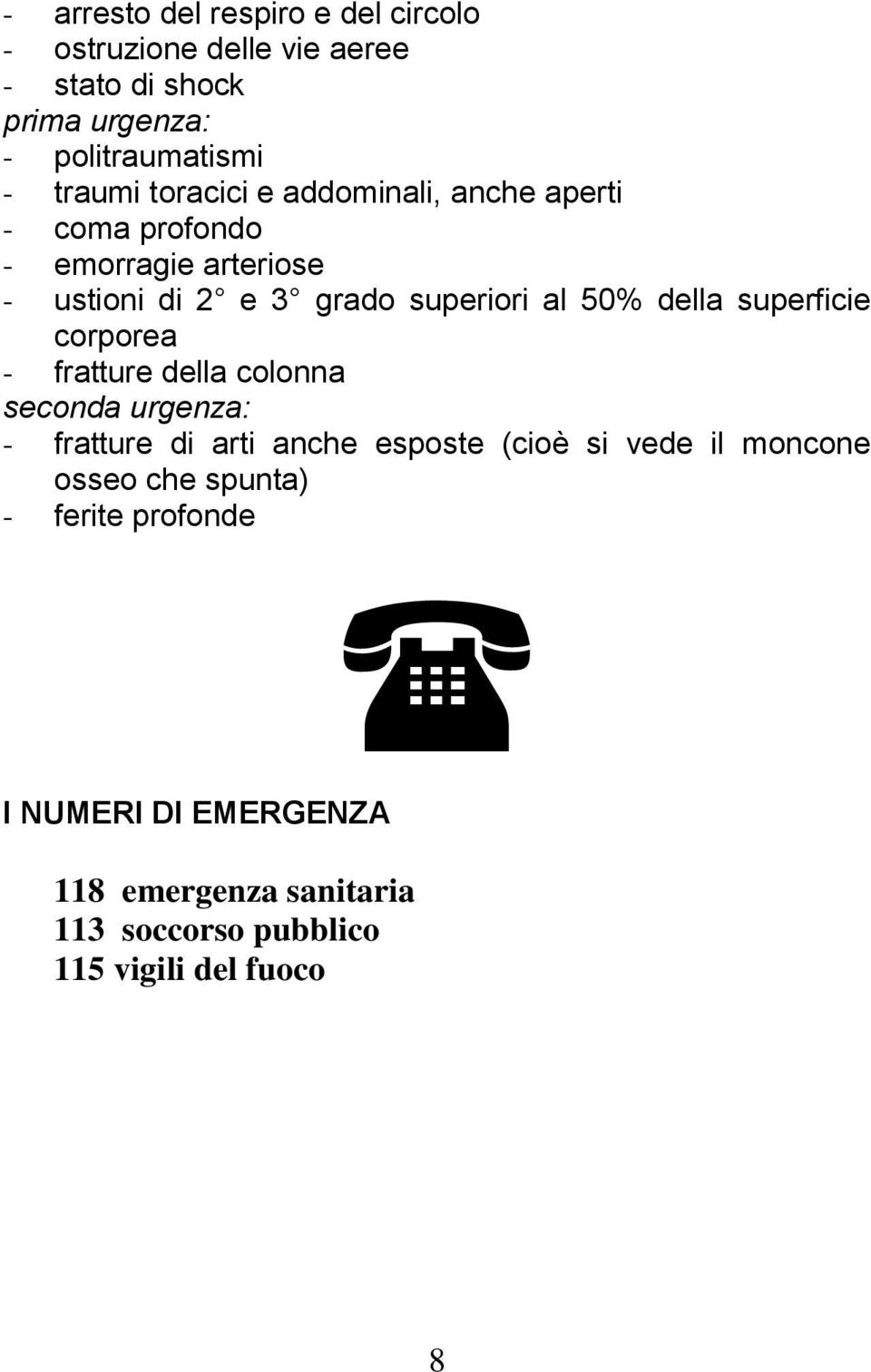 della superficie corporea - fratture della colonna seconda urgenza: - fratture di arti anche esposte (cioè si vede il