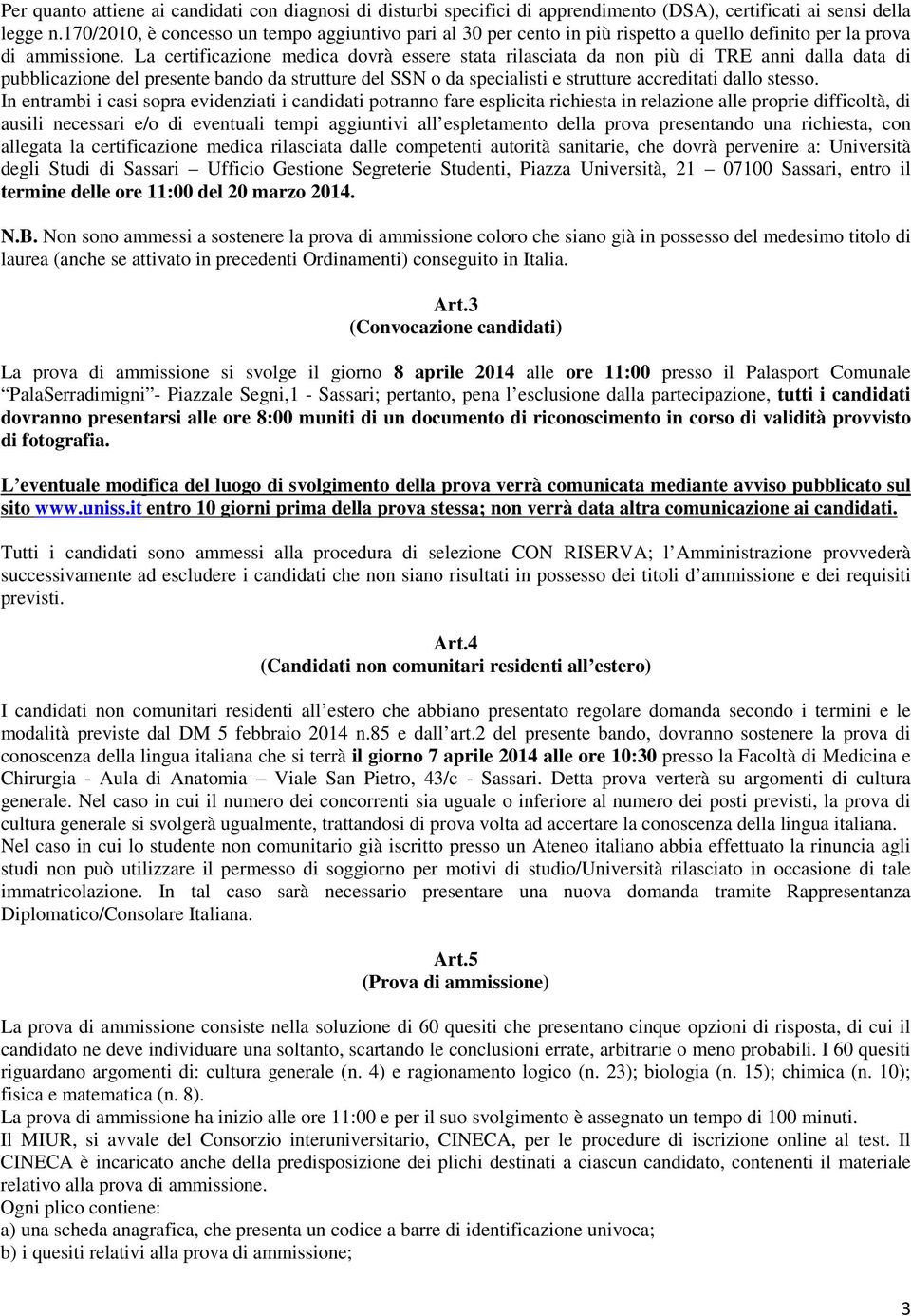 La certificazione medica dovrà essere stata rilasciata da non più di TRE anni dalla data di pubblicazione del presente bando da strutture del SSN o da specialisti e strutture accreditati dallo stesso.