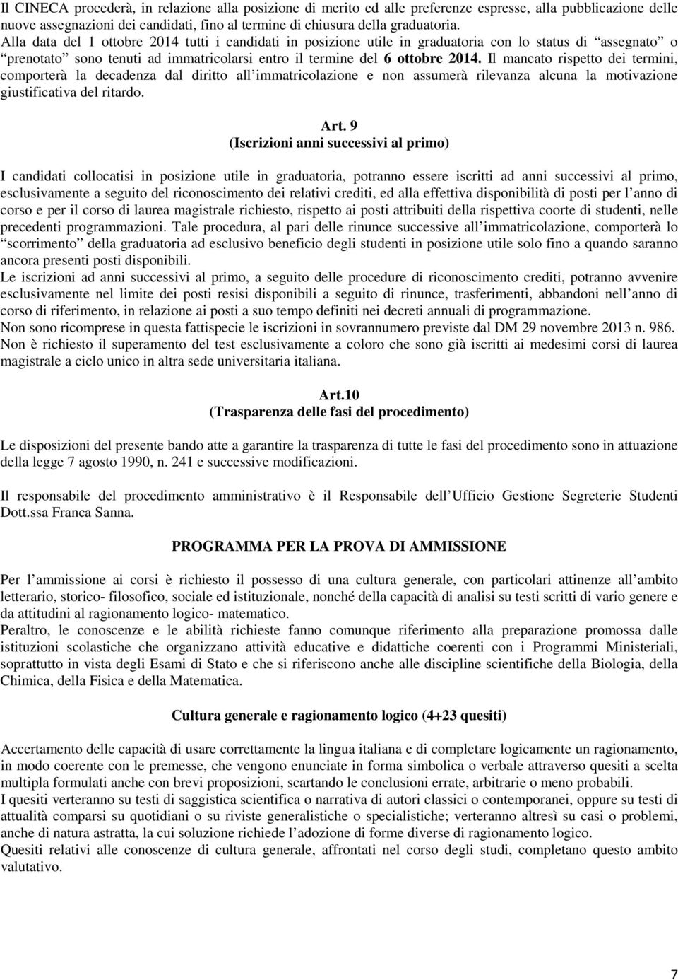 Il mancato rispetto dei termini, comporterà la decadenza dal diritto all immatricolazione e non assumerà rilevanza alcuna la motivazione giustificativa del ritardo. Art.