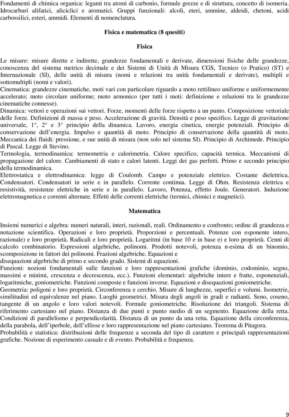 Fisica e matematica (8 quesiti) Fisica Le misure: misure dirette e indirette, grandezze fondamentali e derivate, dimensioni fisiche delle grandezze, conoscenza del sistema metrico decimale e dei