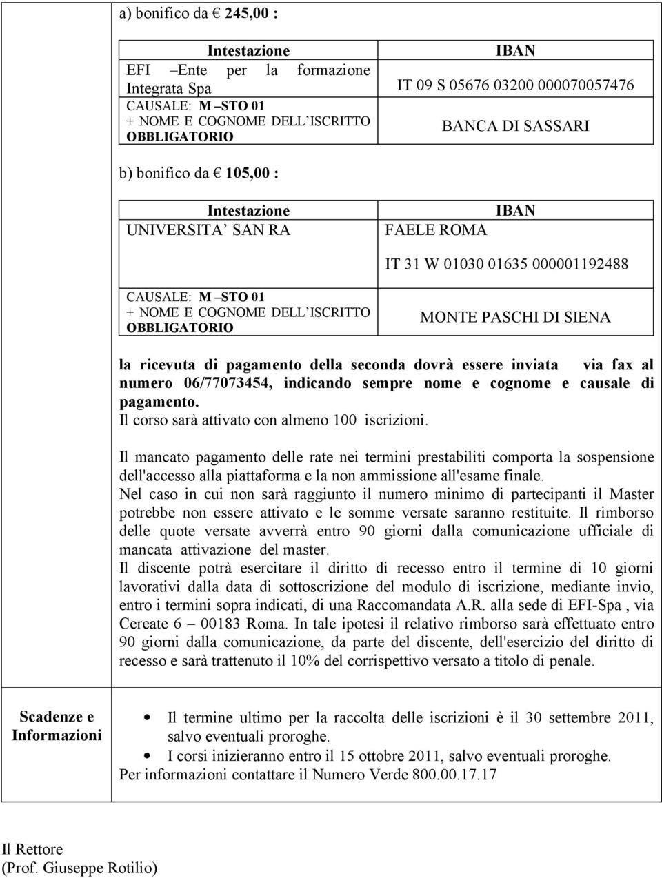 Il corso sarà attivato con almeno 100 iscrizioni. Il mancato pagamento delle rate nei termini prestabiliti comporta la sospensione dell'accesso alla piattaforma e la non ammissione all'esame finale.