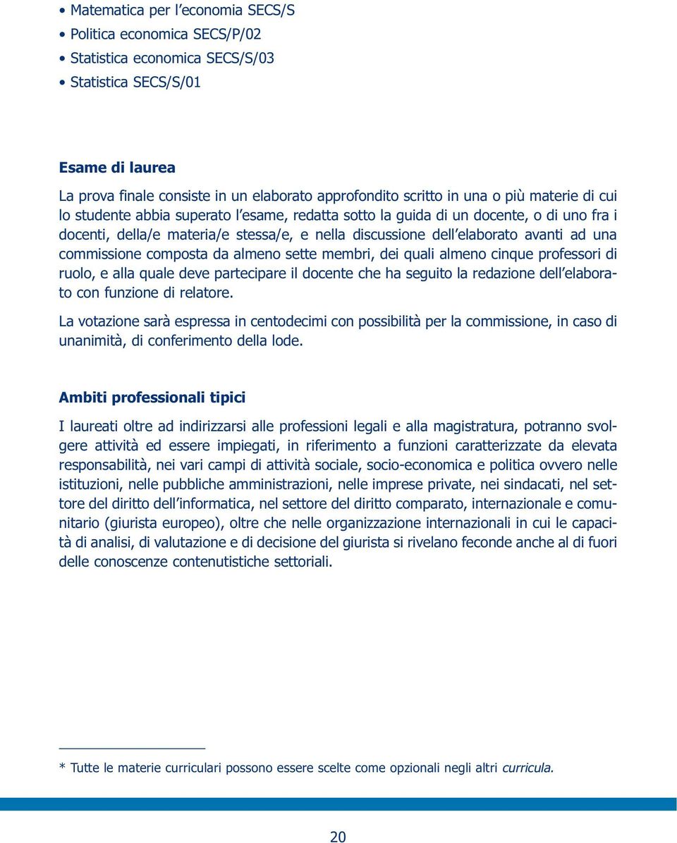 commissione composta da almeno sette membri, dei quali almeno cinque professori di ruolo, e alla quale deve partecipare il docente che ha seguito la redazione dell elaborato con funzione di relatore.