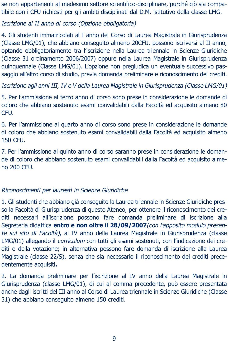 Gli studenti immatricolati al I anno del Corso di Laurea Magistrale in Giurisprudenza (Classe LMG/01), che abbiano conseguito almeno 20CFU, possono iscriversi al II anno, optando obbligatoriamente