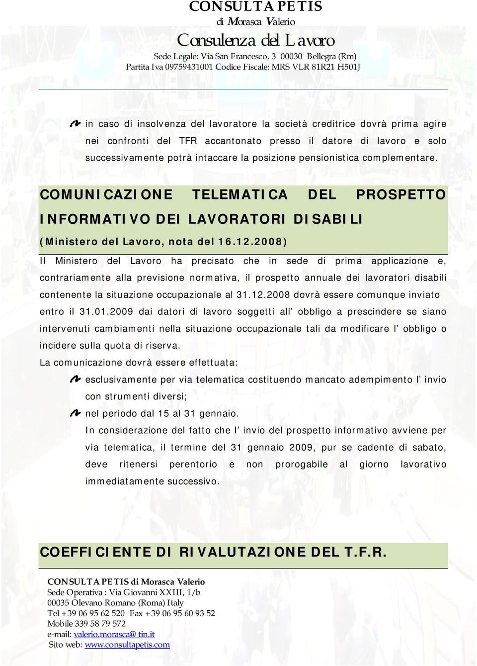 2008) Il Ministero del Lavoro ha precisato che in sede di prima applicazione e, contrariamente alla previsione normativa, il prospetto annuale dei lavoratori disabili contenente la situazione