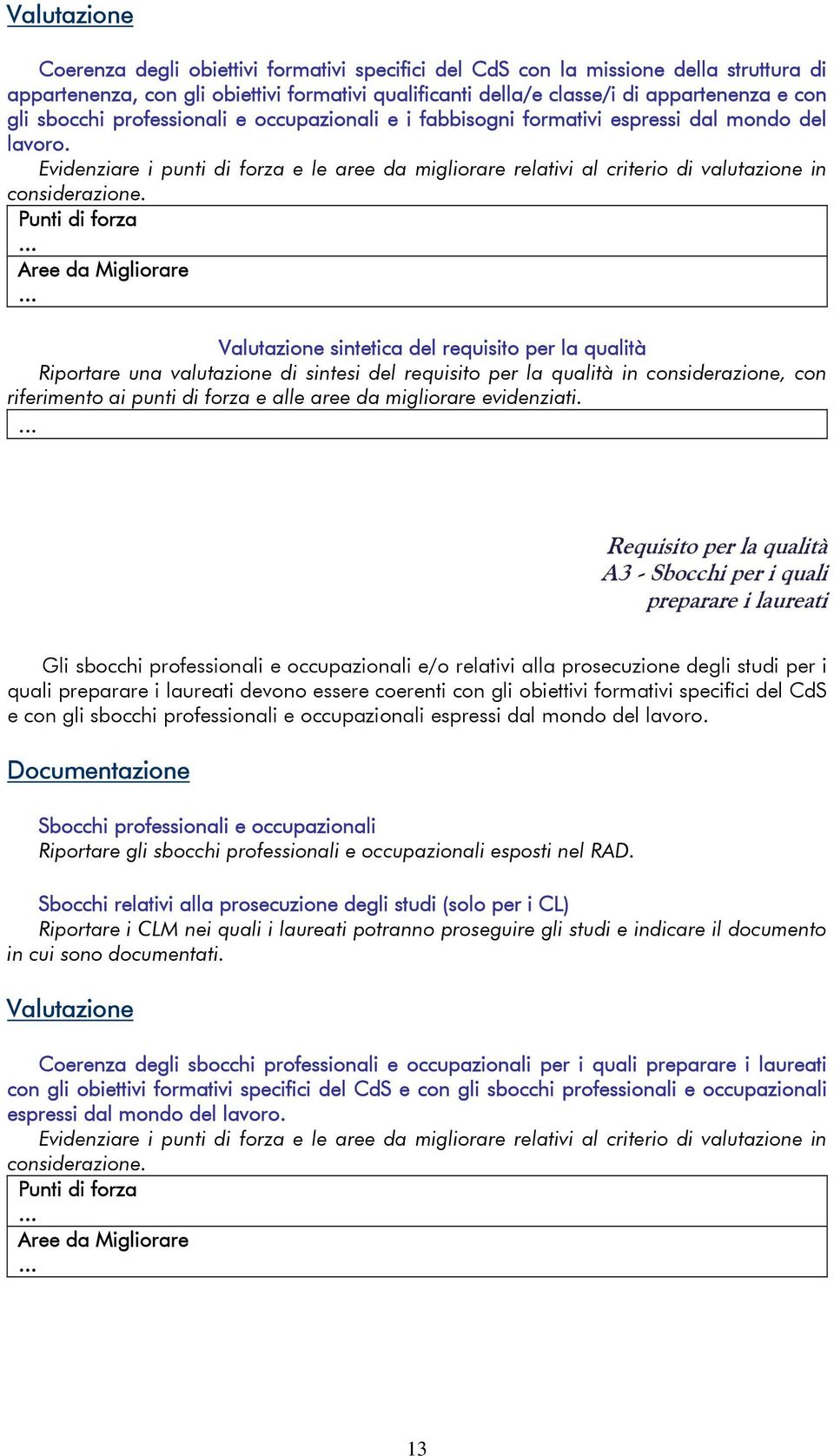 Evidenziare i punti di forza e le aree da migliorare relativi al criterio di valutazione in considerazione.