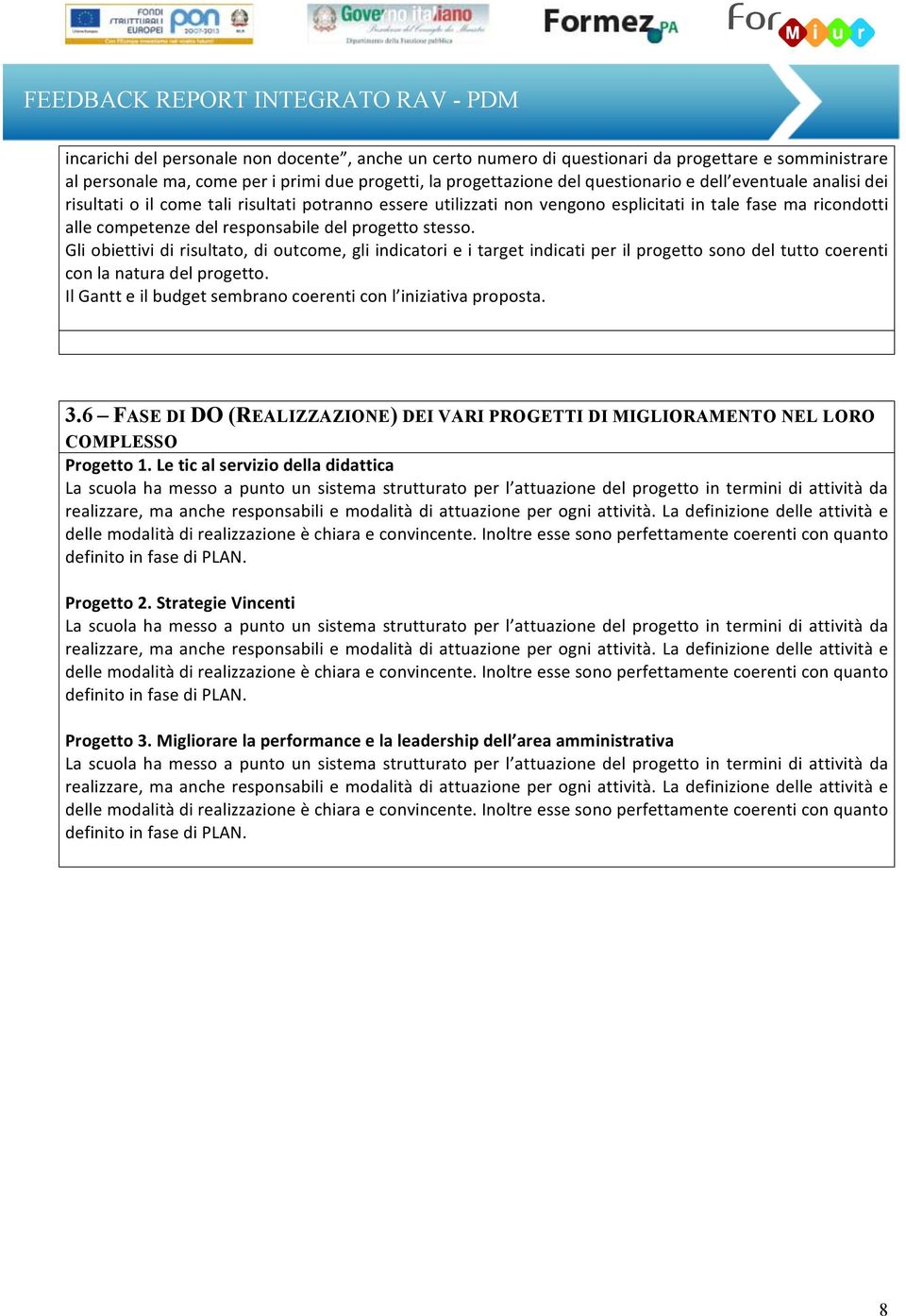 Gli obiettivi di risultato, di outcome, gli indicatori e i target indicati per il progetto sono del tutto coerenti con la natura del progetto.