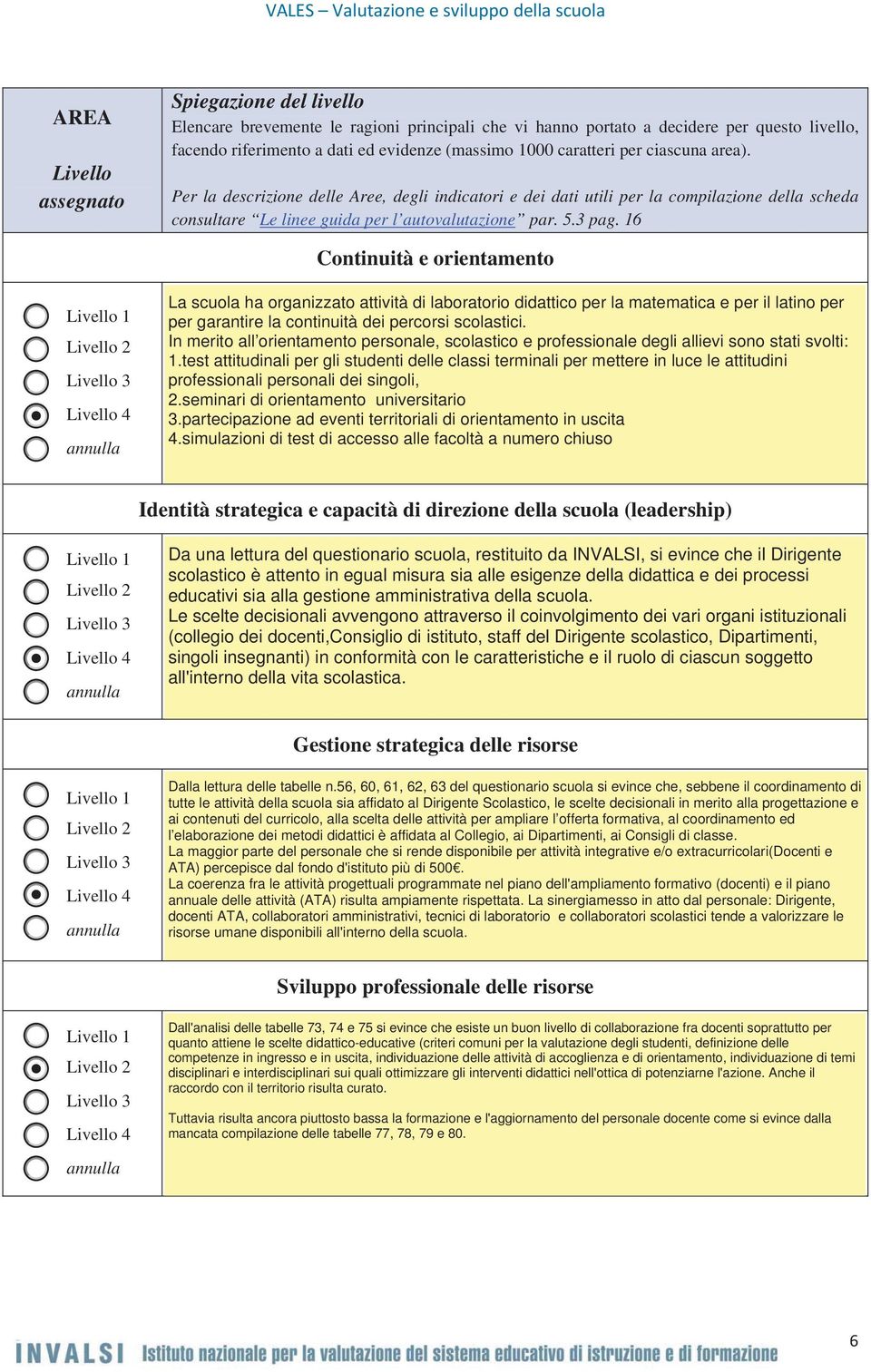 Per la descrizione delle Aree, degli indicatori e dei dati utili per la compilazione della scheda consultare Le linee guida per l autovalutazione par. 5.3 pag.