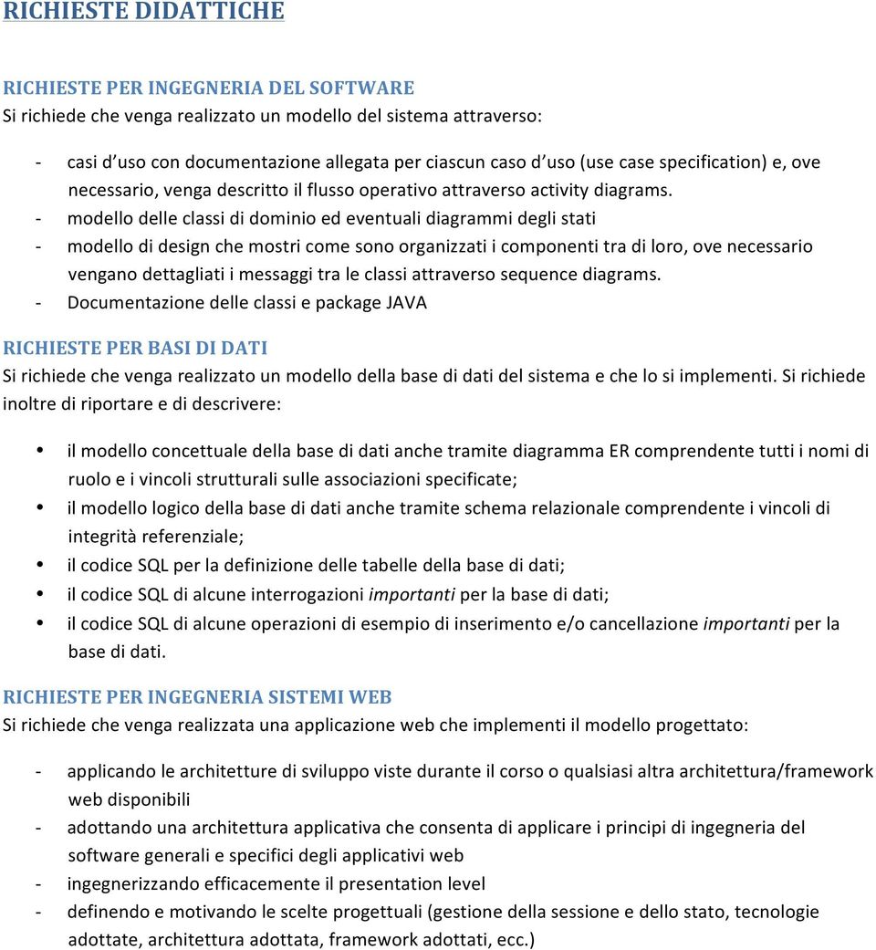 modello delle classi di dominio ed eventuali diagrammi degli stati modello di design che mostri come sono organizzati i componenti tra di loro, ove necessario vengano dettagliati i messaggi tra le