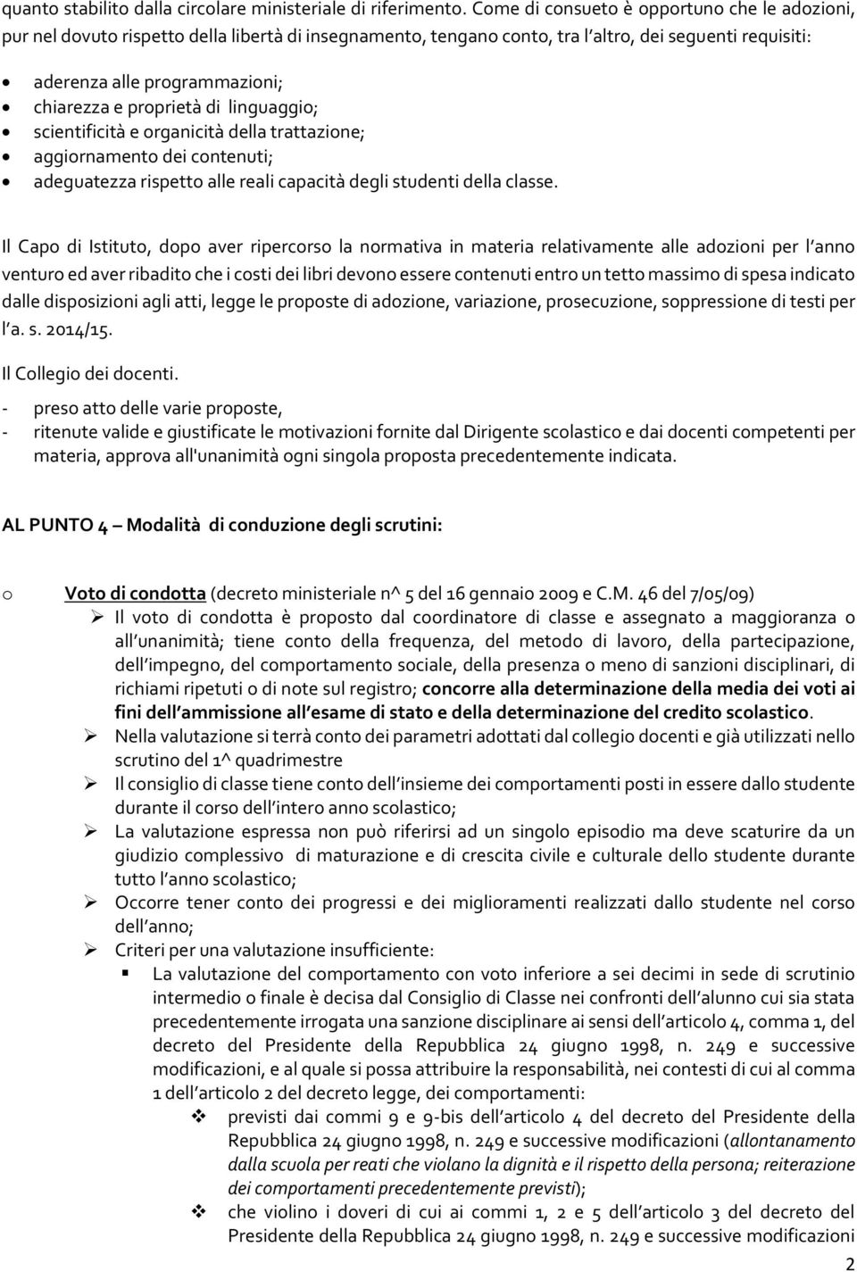 proprietà di linguaggio; scientificità e organicità della trattazione; aggiornamento dei contenuti; adeguatezza rispetto alle reali capacità degli studenti della classe.