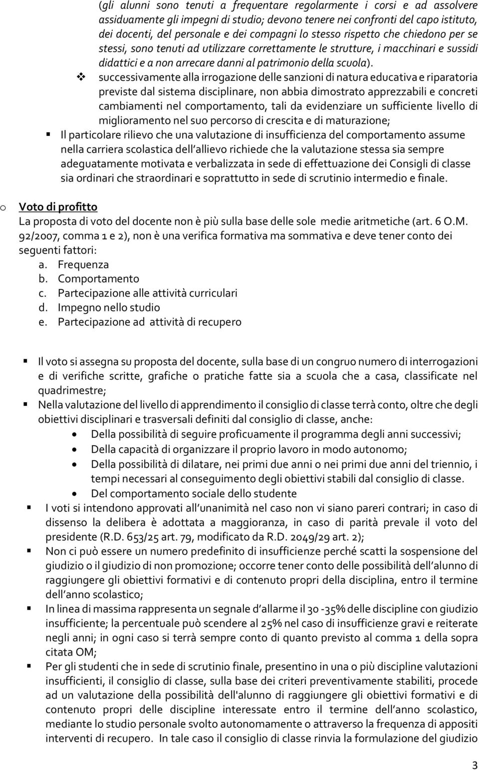 successivamente alla irrogazione delle sanzioni di natura educativa e riparatoria previste dal sistema disciplinare, non abbia dimostrato apprezzabili e concreti cambiamenti nel comportamento, tali