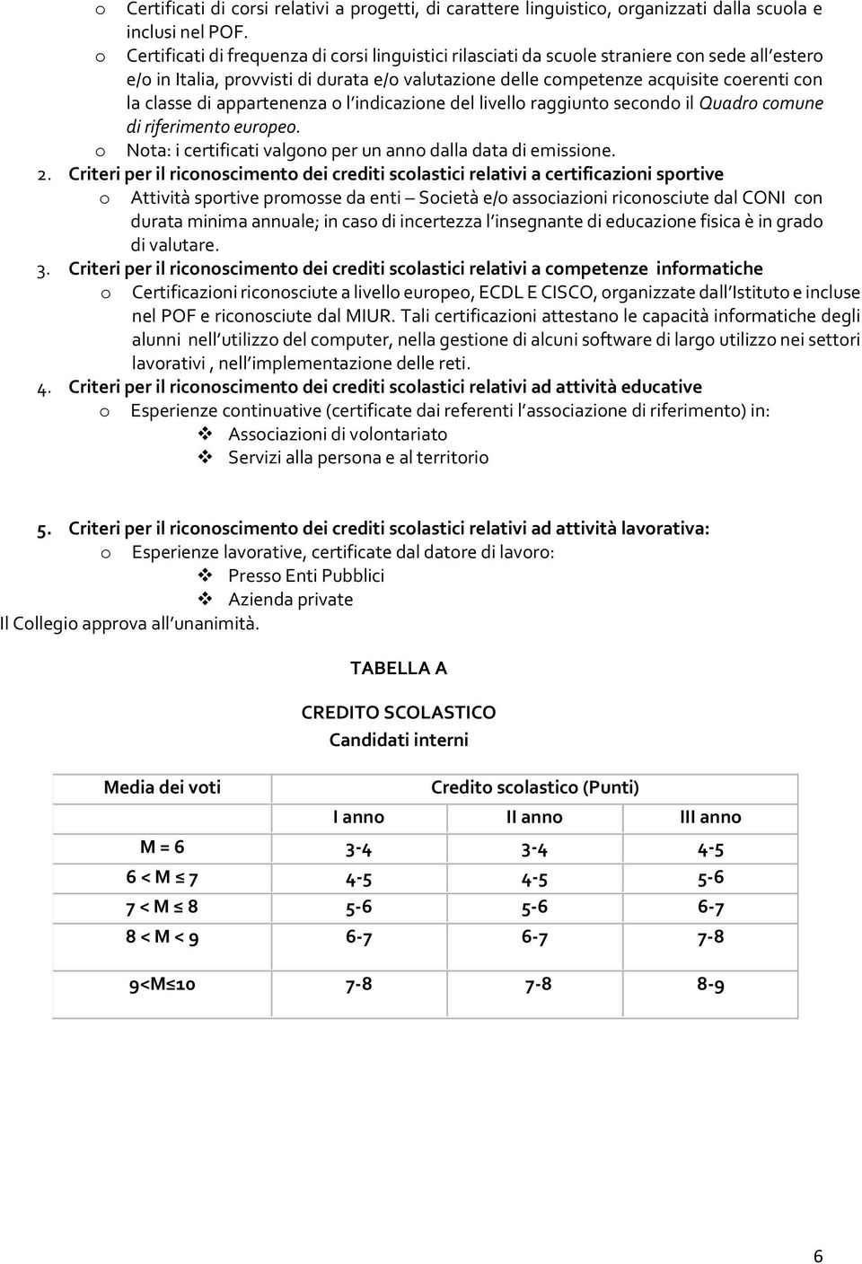 di appartenenza o l indicazione del livello raggiunto secondo il Quadro comune di riferimento europeo. o Nota: i certificati valgono per un anno dalla data di emissione. 2.