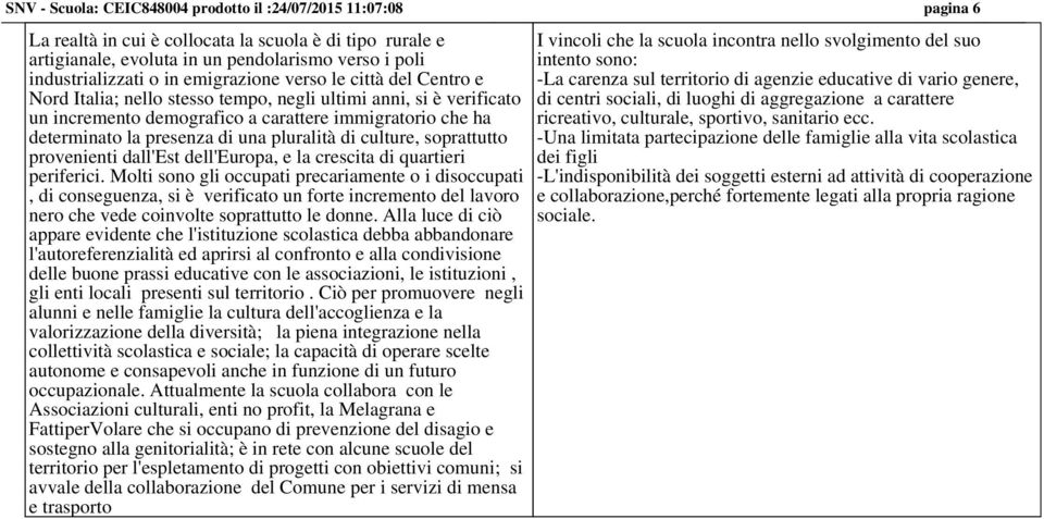 pluralità di culture, soprattutto provenienti dall'est dell'europa, e la crescita di quartieri periferici.