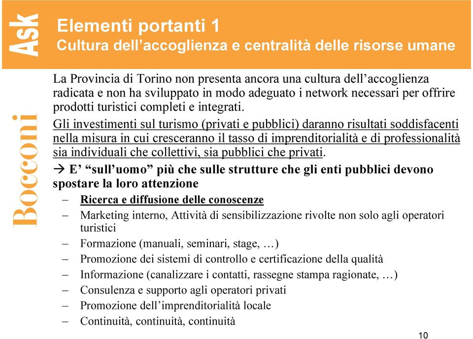 Gli investimenti sul turismo (privati e pubblici) daranno risultati soddisfacenti nella misura in cui cresceranno il tasso di imprenditorialità e di professionalità sia individuali che collettivi,