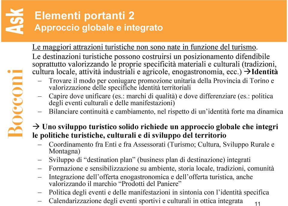 agricole, enogastronomia, ecc.) Identità Trovare il modo per coniugare promozione unitaria della Provincia di Torino e valorizzazione delle specifiche identità territoriali Capire dove unificare (es.