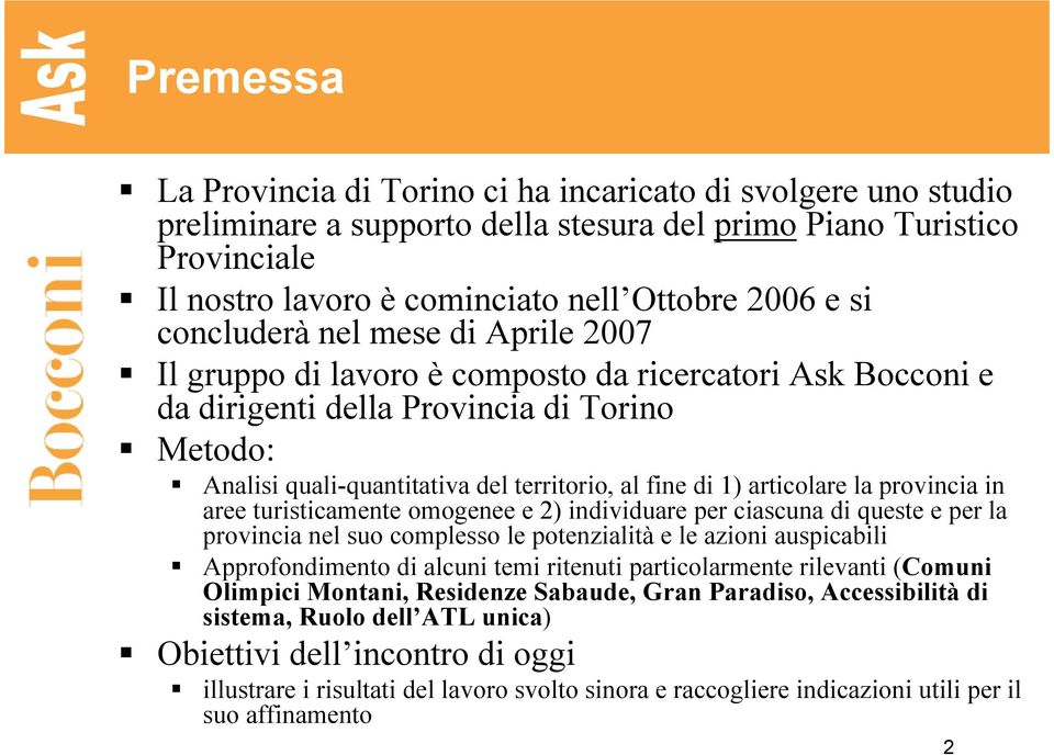 articolare la provincia in aree turisticamente omogenee e 2) individuare per ciascuna di queste e per la provincia nel suo complesso le potenzialità e le azioni auspicabili Approfondimento di alcuni