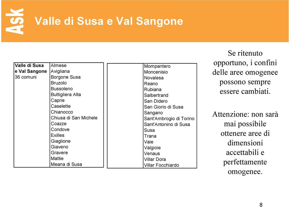 San Giorio di Susa Sangano Sant'Ambrogio di Torino Sant'Antonino di Susa Susa Trana Vaie Valgioie Venaus Villar Dora Villar Focchiardo Se ritenuto opportuno, i