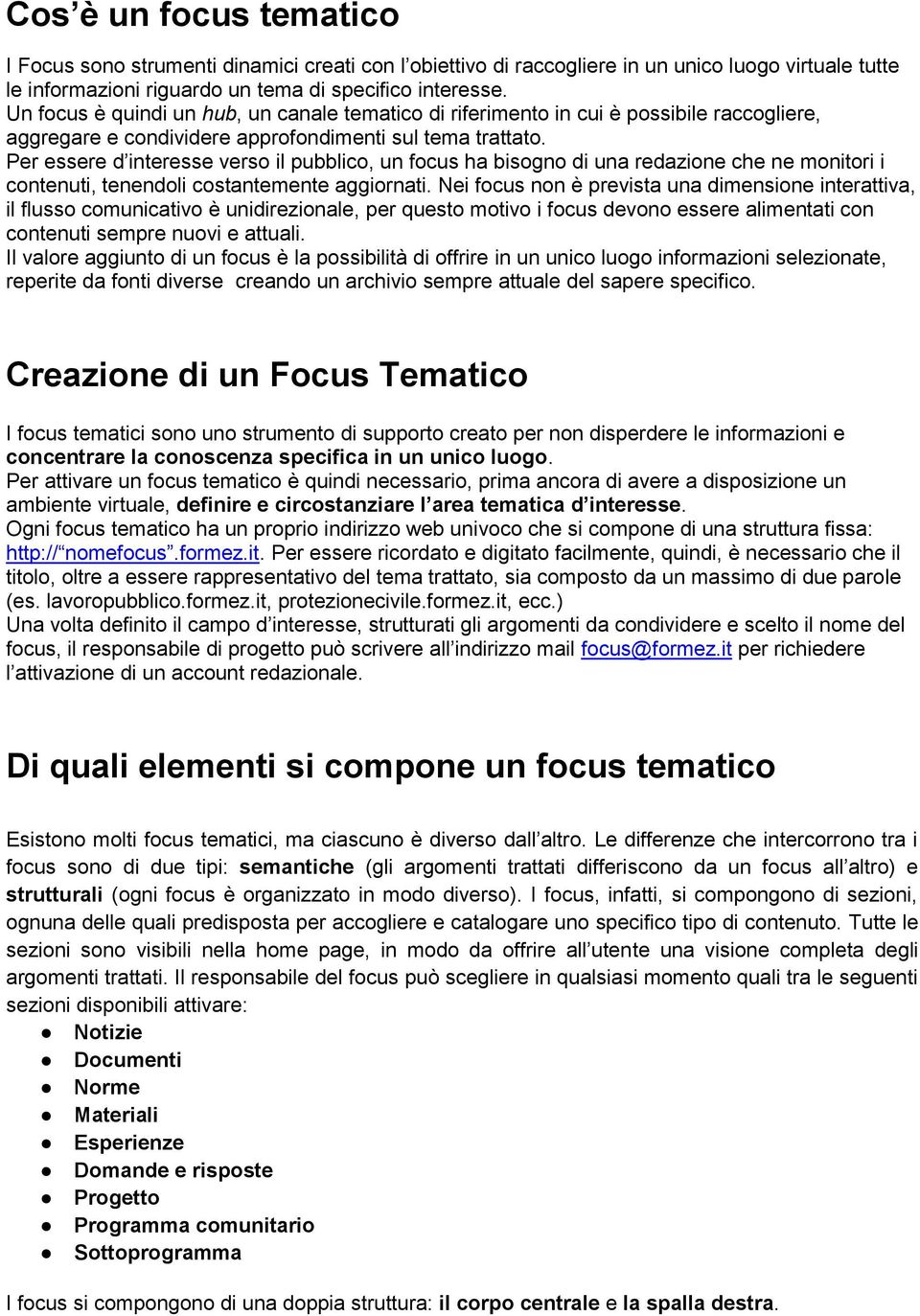 Per essere d interesse verso il pubblico, un focus ha bisogno di una redazione che ne monitori i contenuti, tenendoli costantemente aggiornati.