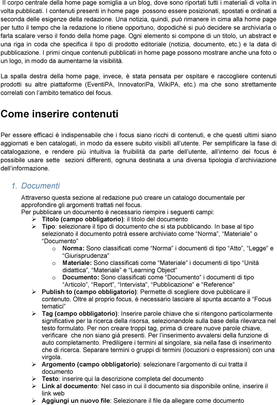 Una notizia, quindi, può rimanere in cima alla home page per tutto il tempo che la redazione lo ritiene opportuno, dopodiché si può decidere se archiviarla o farla scalare verso il fondo della home