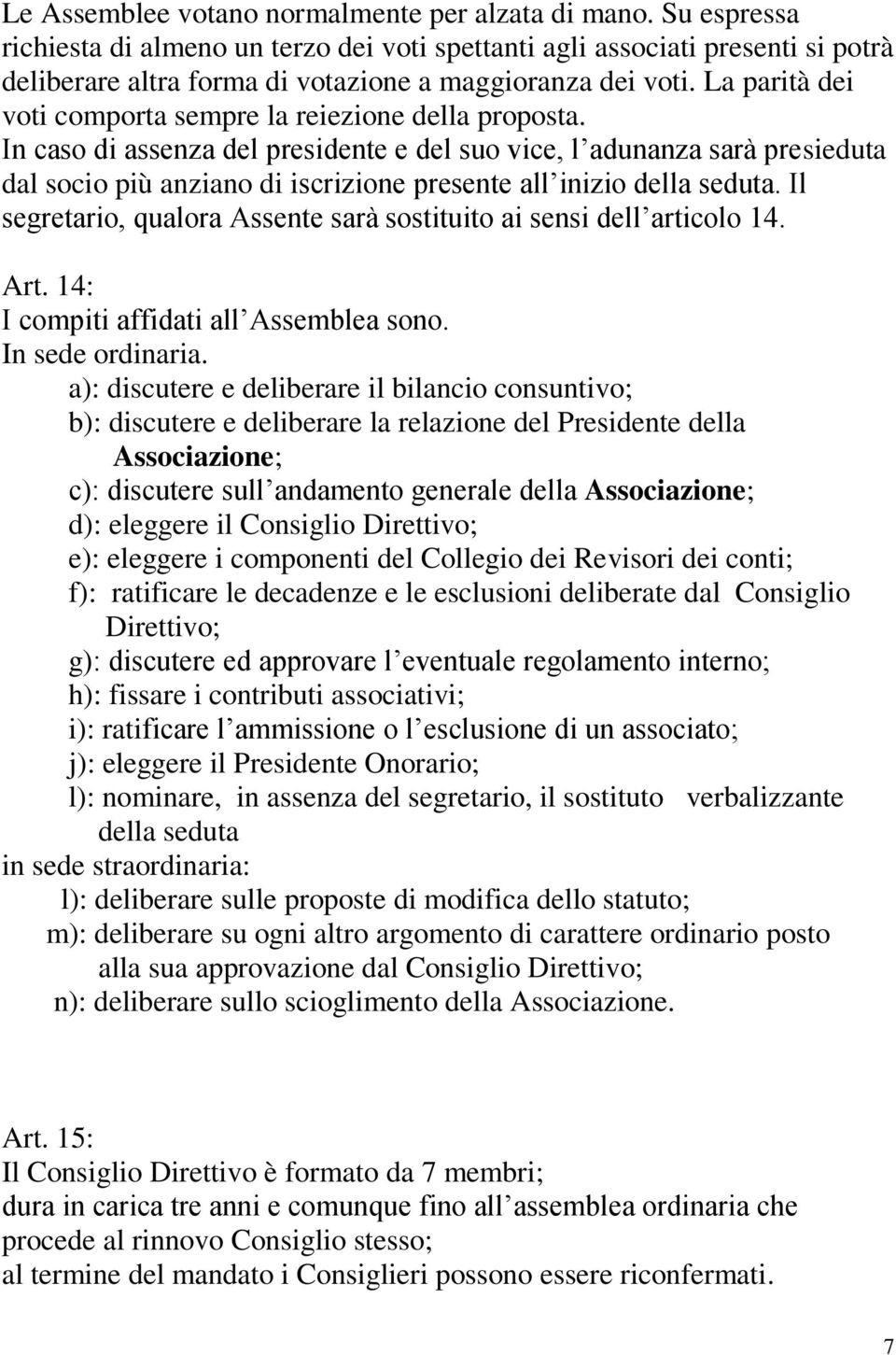 La parità dei voti comporta sempre la reiezione della proposta.