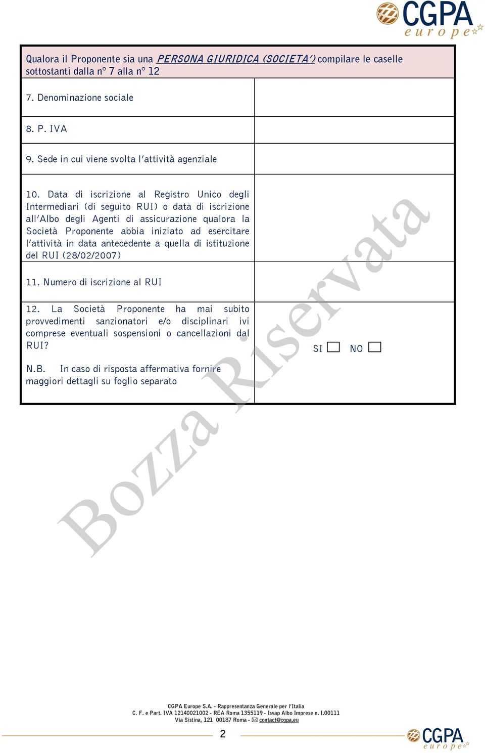 Data di iscrizione al Registro Unico degli Intermediari (di seguito RUI) o data di iscrizione all Albo degli Agenti di assicurazione qualora la Società Proponente abbia iniziato ad