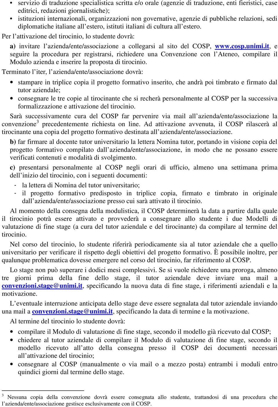 Per l attivazione del tirocinio, lo studente dovrà: a) invitare l azienda/ente/associazione a collegarsi al sito del COSP, www.cosp.unimi.