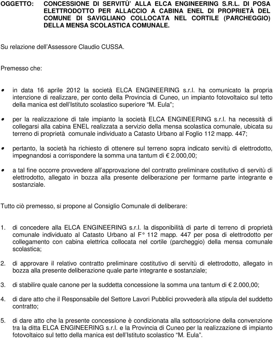 Eula ; per la realizzazione di tale impianto la società ELCA ENGINEERING s.r.l. ha necessità di collegarsi alla cabina ENEL realizzata a servizio della mensa scolastica comunale, ubicata su terreno di proprietà comunale individuato a Catasto Urbano al Foglio 112 mapp.