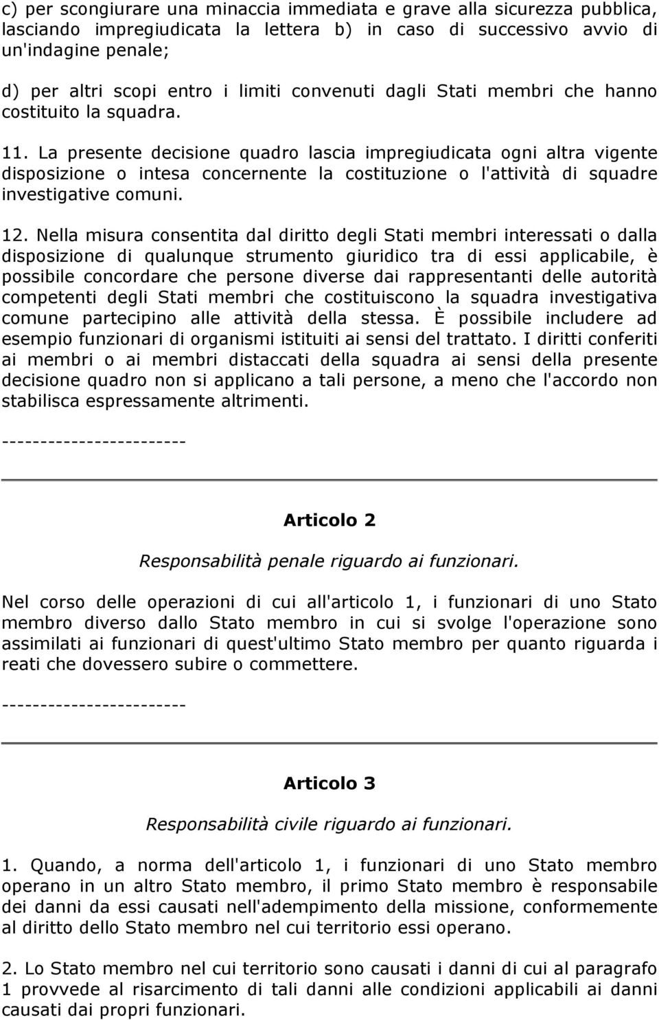 La presente decisione quadro lascia impregiudicata ogni altra vigente disposizione o intesa concernente la costituzione o l'attività di squadre investigative comuni. 12.