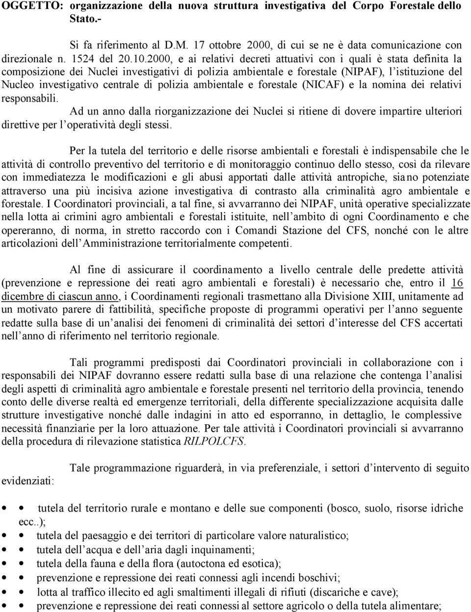 2000, e ai relativi decreti attuativi con i quali è stata definita la composizione dei Nuclei investigativi di polizia ambientale e forestale (NIPAF), l istituzione del Nucleo investigativo centrale