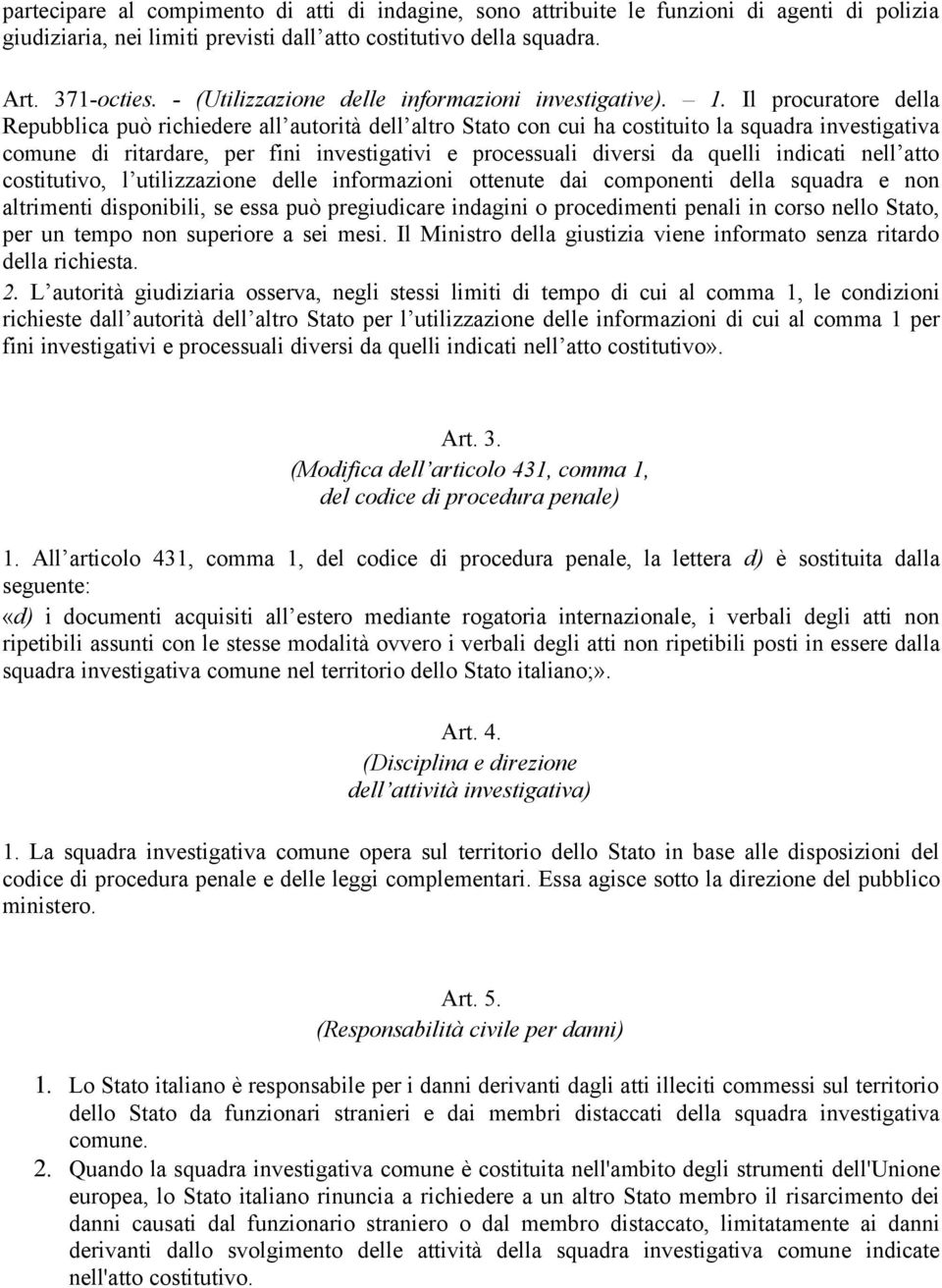 Il procuratore della Repubblica può richiedere all autorità dell altro Stato con cui ha costituito la squadra investigativa comune di ritardare, per fini investigativi e processuali diversi da quelli