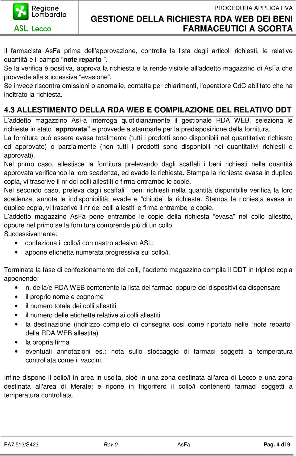 Se invece riscontra omissioni o anomalie, contatta per chiarimenti, l'operatore CdC abilitato che ha inoltrato la richiesta. 4.