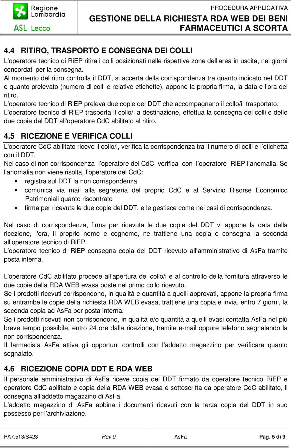 del ritiro. L operatore tecnico di RiEP preleva due copie del DDT che accompagnano il collo/i trasportato.