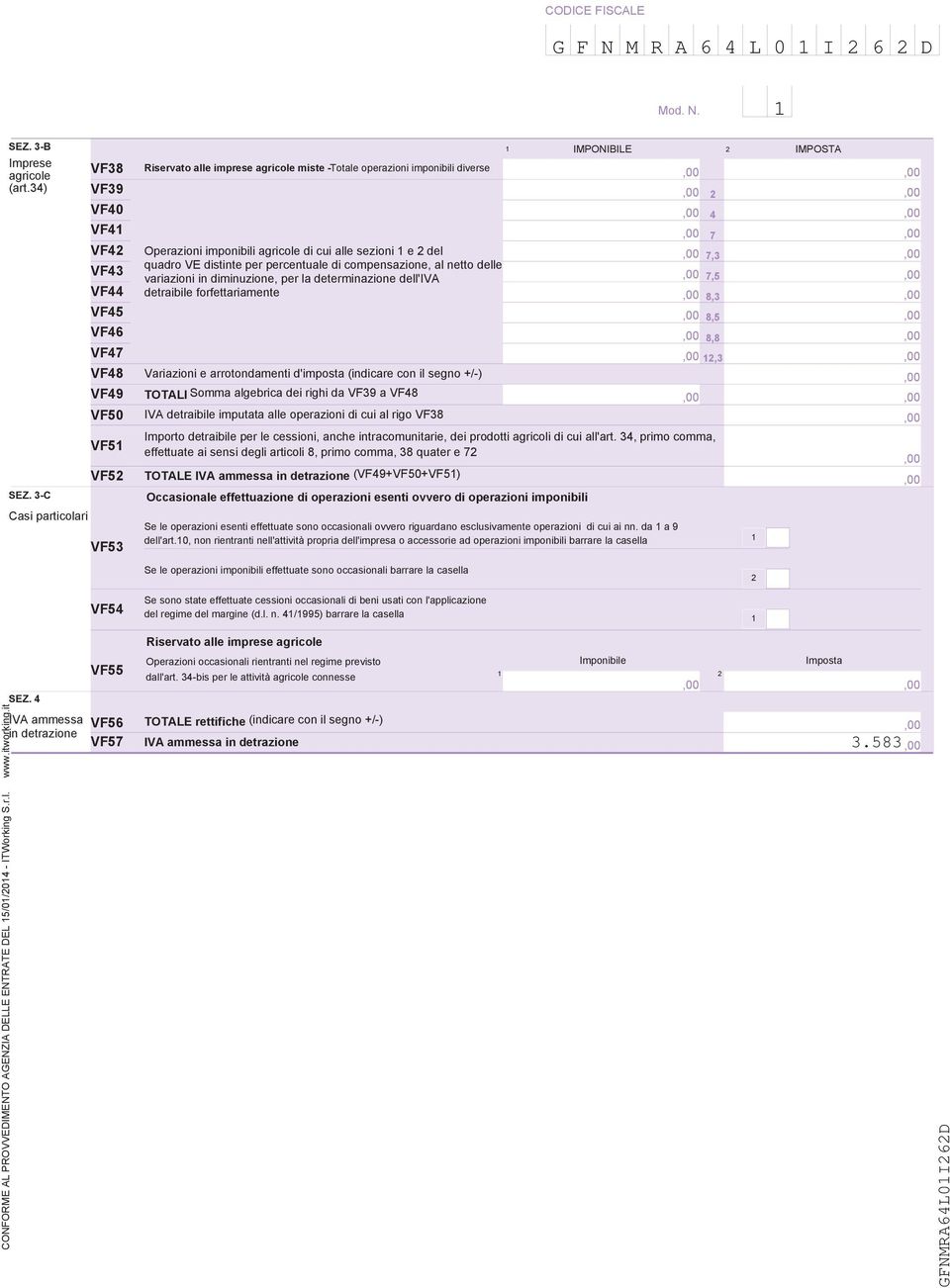 determinazione dell'iva 7,5 VF detraibile forfettariamente 8, VF5 VF6 VF7 8,5 8,8, VF8 Variazioni e arrotondamenti d'imposta (indicare con il segno +/-) VF9 TOTALI Somma algebrica dei righi da VF9 a