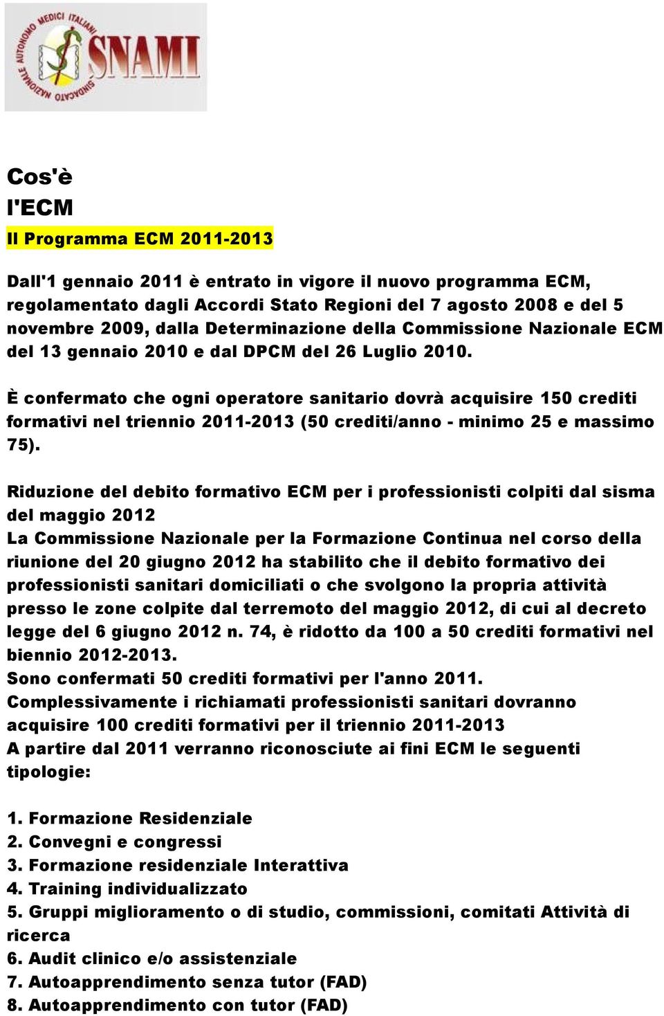 È confermato che ogni operatore sanitario dovrà acquisire 150 crediti formativi nel triennio 2011-2013 (50 crediti/anno - minimo 25 e massimo 75).