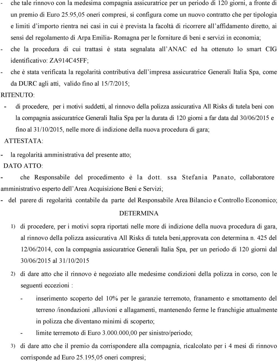 regolamento di Arpa Emilia- Romagna per le forniture di beni e servizi in economia; - che la procedura di cui trattasi è stata segnalata all ANAC ed ha ottenuto lo smart CIG identificativo: