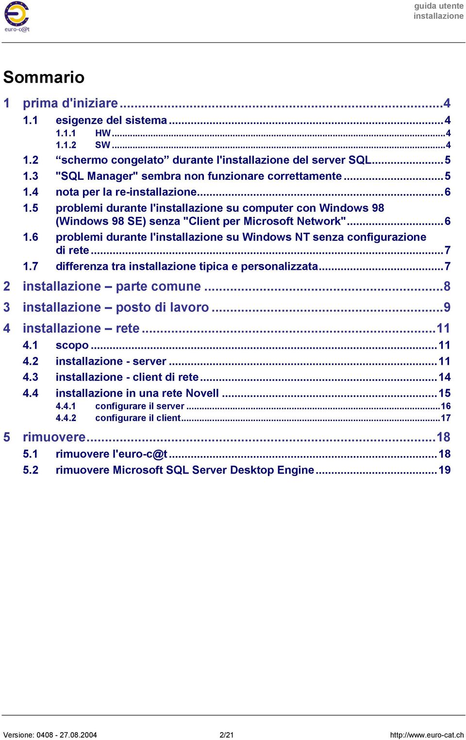 7 differenza tra tipica e personalizzata...7 2 parte comune...8 3 posto di lavoro...9 4 rete...11 4.1 scopo...11 4.2 - server...11 4.3 - client di rete...14 4.4 in una rete Novell...15 4.4.1 configurare il server.