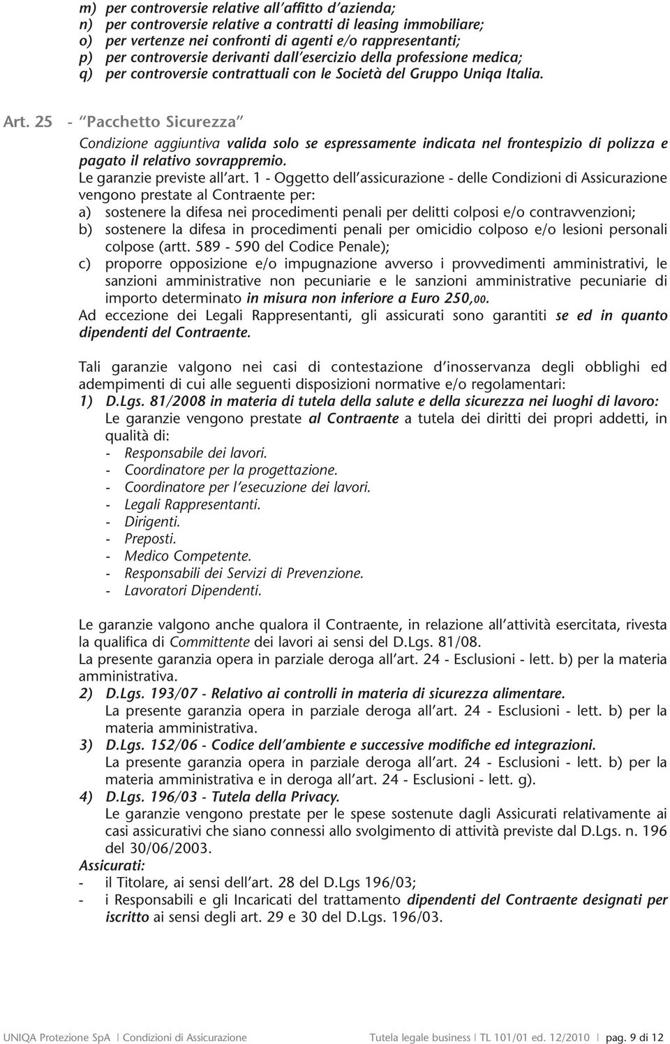 25 - Pacchetto Sicurezza Condizione aggiuntiva valida solo se espressamente indicata nel frontespizio di polizza e pagato il relativo sovrappremio. Le garanzie previste all art.