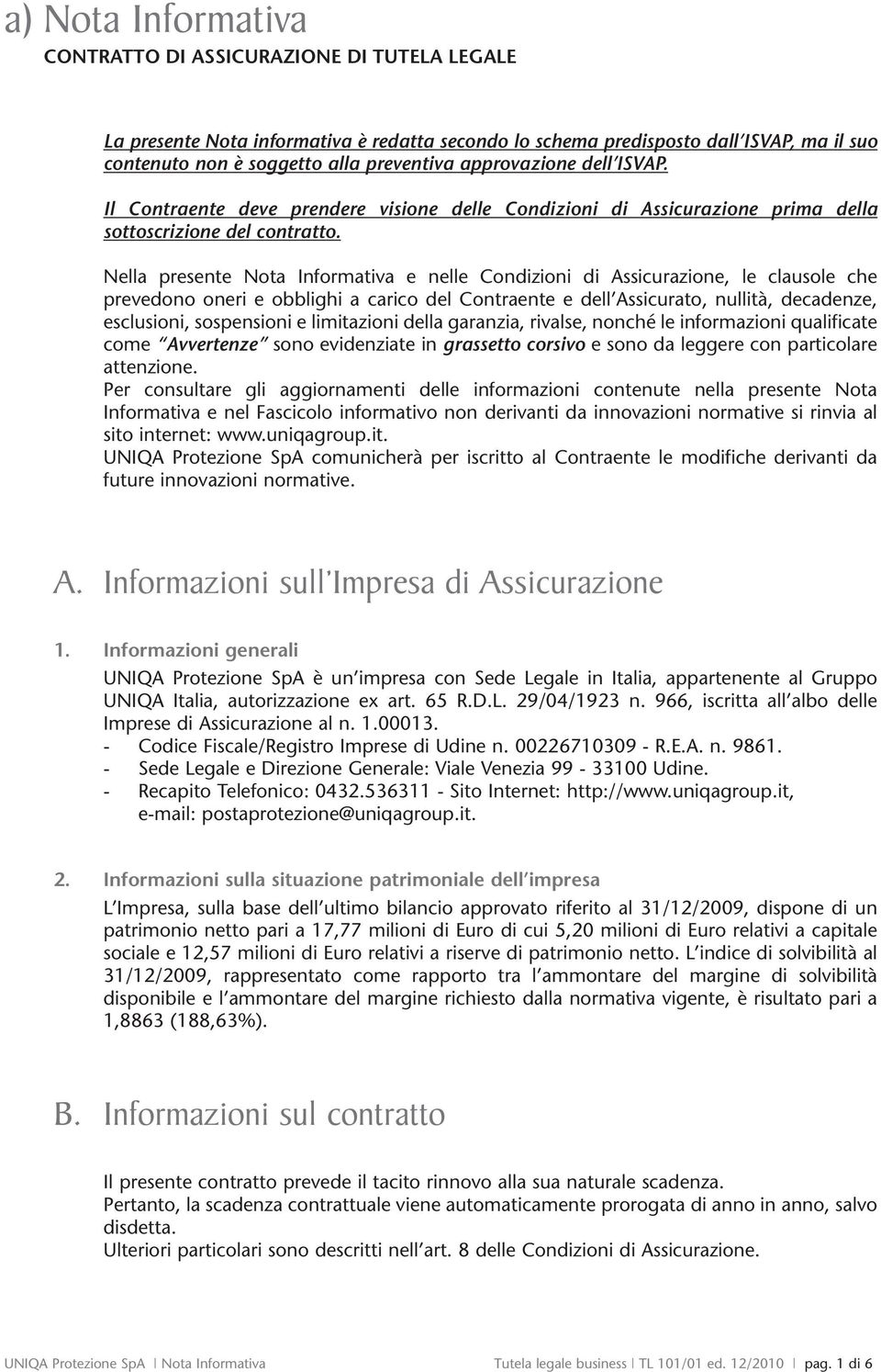 Nella presente Nota Informativa e nelle Condizioni di Assicurazione, le clausole che prevedono oneri e obblighi a carico del Contraente e dell Assicurato, nullità, decadenze, esclusioni, sospensioni