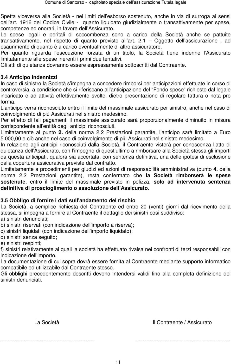 Le spese legali e peritali di soccombenza sono a carico della Società anche se pattuite transattivamente, nel rispetto di quanto previsto all art. 2.