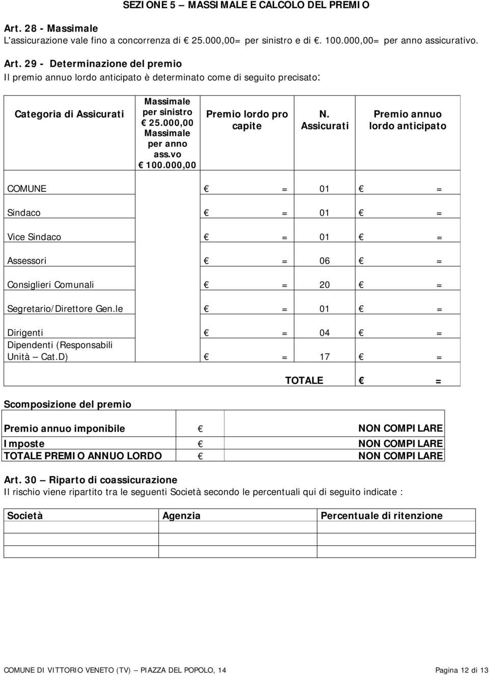 29 - Determinazione del premio Il premio annuo lordo anticipato è determinato come di seguito precisato: Categoria di Assicurati Massimale per sinistro 25.000,00 Massimale per anno ass.vo 100.