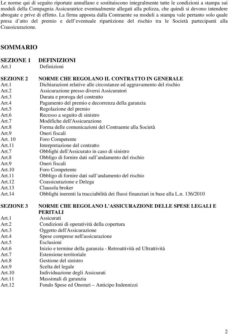 La firma apposta dalla Contraente su moduli a stampa vale pertanto solo quale presa d atto del premio e dell eventuale ripartizione del rischio tra le Società partecipanti alla Coassicurazione.