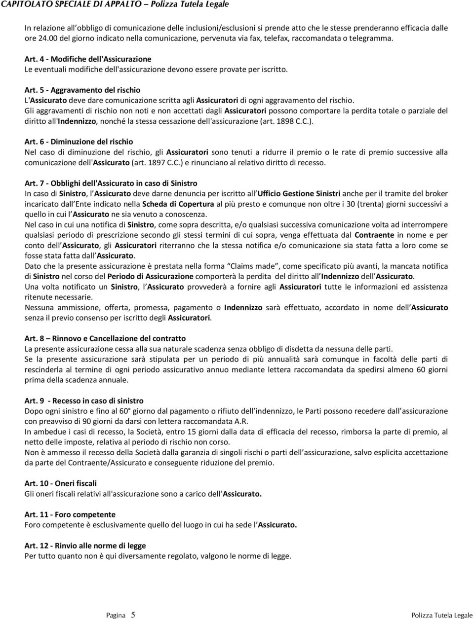 4 - Modifiche dell'assicurazione Le eventuali modifiche dell'assicurazione devono essere provate per iscritto. Art.