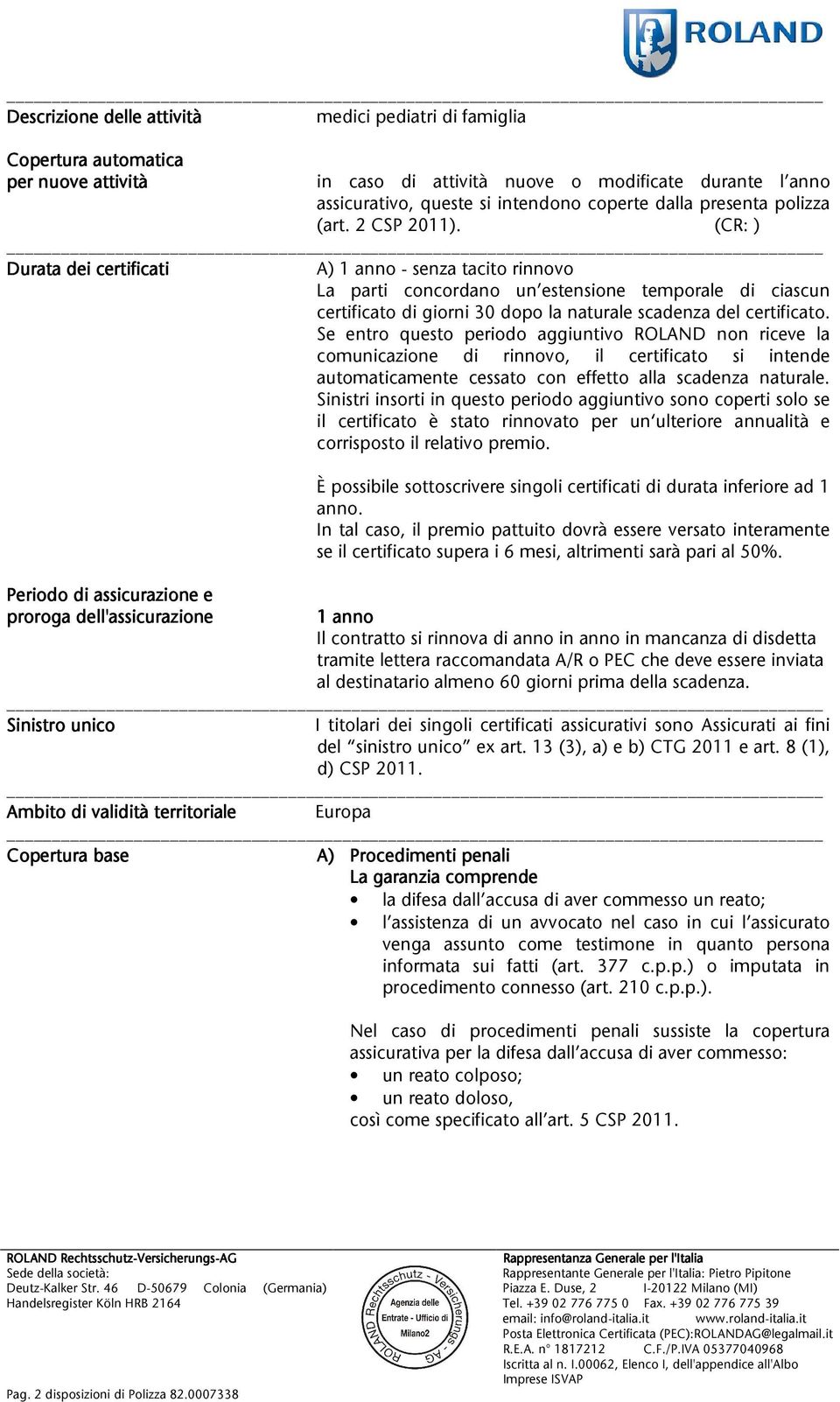 (CR:) Duratadeicertificati A)1anno-senzatacitorinnovo La parti concordano un estensione temporale di ciascun certificatodigiorni30dopolanaturalescadenzadelcertificato.